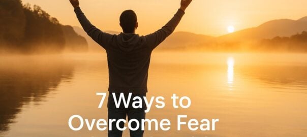 7 Ways to Overcome Fear Through Faith